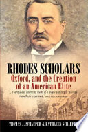 Rhodes scholars, Oxford, and the creation of an American elite /