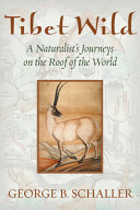 Tibet wild : a naturalist's journeys on the roof of the world /