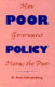 Poor policy : how government harms the poor /