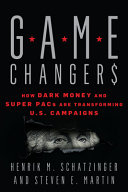 Game changers : how dark money and super PACs are transforming U.S. campaigns /
