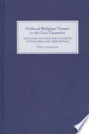 Medieval religious women in the Low Countries : the "modern devotion", the Canonesses of Windesheim, and their writings /