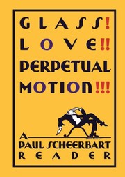 Glass! Love!! Perpetual motion!!! : a Paul Scheerbart reader /