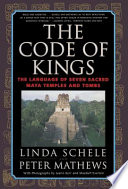 The code of kings : the language of seven sacred Maya temples and tombs /