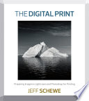 The digital print : preparing images in Lightroom and Photoshop for printing /