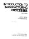 Introduction to manufacturing processes /