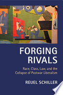 Forging rivals : race, class, law, and the collapse of postwar liberalism /