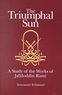 The triumphal sun : a study of the works of Jalāloddin Rumi /
