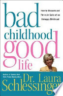 Bad childhood, good life : how to blossom and thrive in spite of an unhappy childhood /