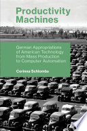 Productivity machines : German appropriations of American technologies from mass production to computer automation /