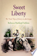 Sweet liberty : the final days of slavery in Martinique /