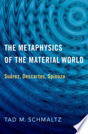 The metaphysics of the material world : Suárez, Descartes, Spinoza /