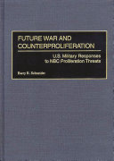 Future war and counterproliferation : U.S. military responses to NBC proliferation threats /