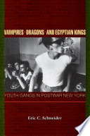 Vampires, dragons, and Egyptian kings : youth gangs in postwar New York /