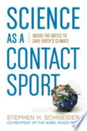 Science as a contact sport : inside the battle to save Earth's climate /