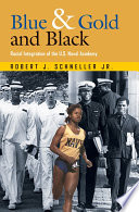 Blue & gold and black : racial integration of the U.S. Naval Academy /