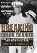 Breaking the color barrier : the U.S. Naval Academy's first black midshipmen and the struggle for racial equality /
