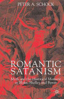 Romantic Satanism : myth and the historical moment in Blake, Shelley, and Byron /