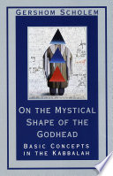 On the mystical shape of the godhead : basic concepts in the Kabbalah /