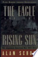 The Eagle and the Rising Sun : the Japanese-American war, 1941-1943, Pearl Harbor through Guadalcanal /