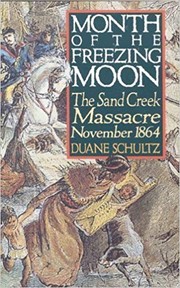 Month of the Freezing Moon : the Sand Creek massacre November 1864 /