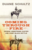 Coming through fire : George Armstrong Custer and Chief Black Kettle /