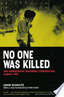 No one was killed : the Democratic National Convention, August 1968 /