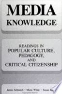 Media knowledge : readings in popular culture, pedagogy, and critical citizenship /