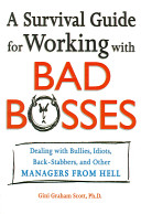 A survival guide for working with bad bosses : dealing with bullies, idiots, back-stabbers, and other managers from hell /
