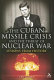 The Cuban Missile Crisis and the threat of nuclear war : lessons from history /