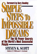 Simple steps to impossible dreams : the fifteen power secrets of the world's most successful people /