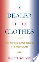 A dealer of old clothes : philosophical conversations with David Walker /