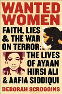 Wanted women : faith, lies, and the war on terror : the lives of Ayaan Hirsi Ali and Aafia Siddiqui /