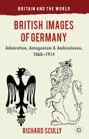 British images of Germany : admiration, antagonism & ambivalence, 1860-1914 /