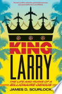 King Larry : the life and ruins of an American billionaire genius /