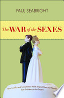 The war of the sexes : how conflict and cooperation have shaped men and women from prehistory to the present /