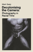 Decolonising the camera : photography in racial time /