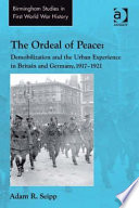 The ordeal of peace : demobilization and the urban experience in Britain and Germany, 1917-1921 /