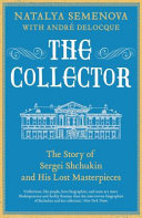 The collector : the story of Sergei Shchukin and his lost masterpieces /