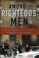 Among righteous men : a tale of vigilantes and vindication in Hasidic Crown Heights /
