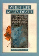 When life meets death : stories of death and dying, truth and courage /