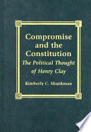 Compromise and the Constitution : the political thought of Henry Clay /