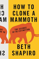 How to clone a mammoth : the science of de-extinction /