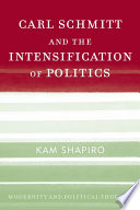 Carl Schmitt and the intensification of politics /