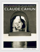 Exist otherwise : the life and works of Claude Cahun /