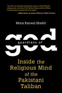 Guardians of God : inside the religious mind of the Pakistani Taliban /