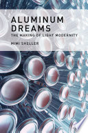 Aluminum dreams : the making of light modernity /