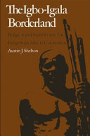 The Igbo-Igala borderland; religion & social control in indigenous African colonialism.