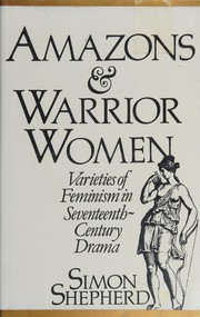 Amazons and warrior women : varieties of feminism in seventeenth-century drama /