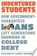 Indentured students : how government-guaranteed loans left generations drowning in college debt /