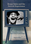 Soupy Sales and the Detroit experience : manufacturing a television personality /